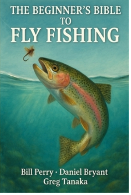 The Beginner's Bible to Fly Fishing by Bill Perry